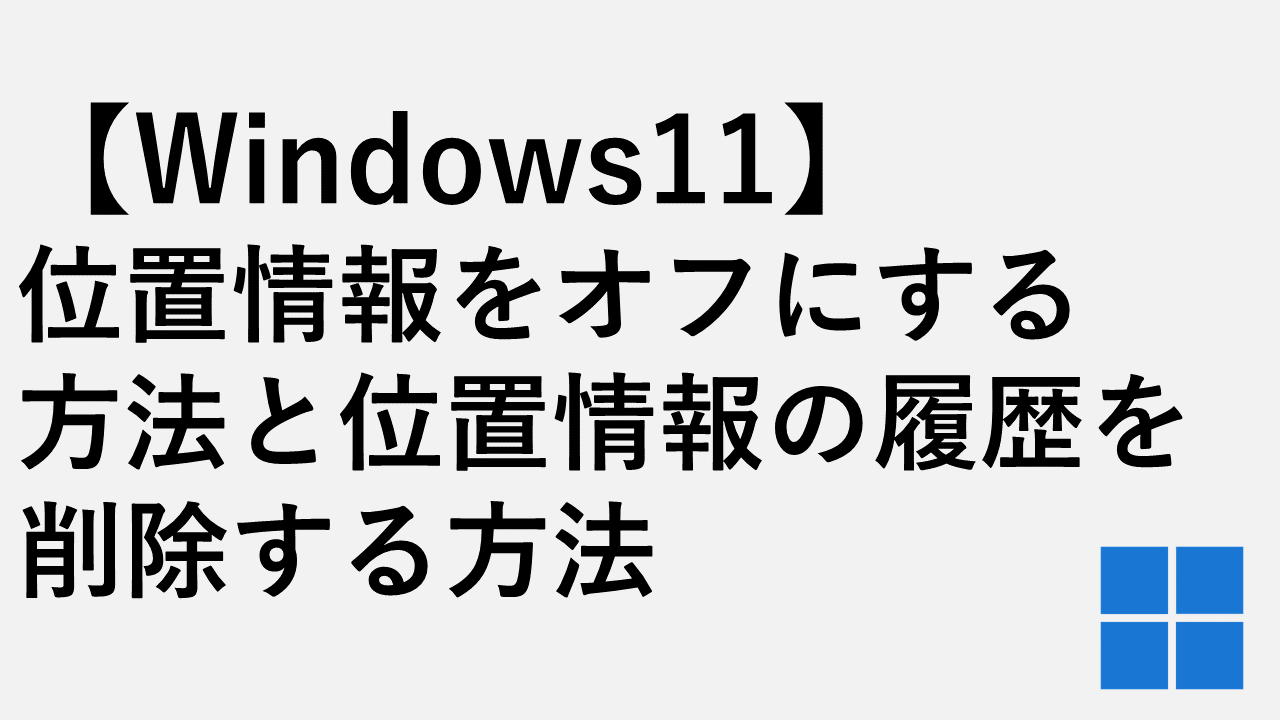 [Windows 11]如何關閉位置信息以及如何刪除位置歷史記錄