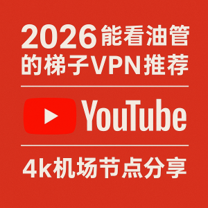 2026能看油管的梯子VPN推荐 YouTube油管4k机场节点分享