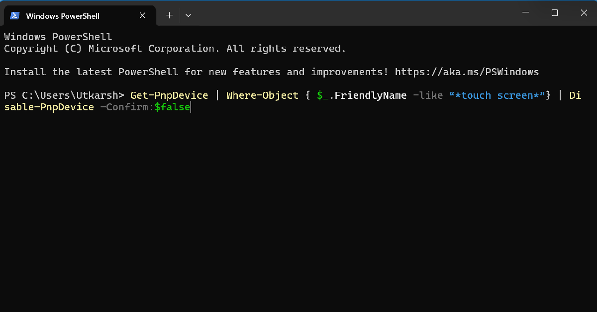 Step 2: Type the following command and hit Enter:
Get-PnpDevice | Where-Object { $_.FriendlyName -like “*touch screen*”} | Disable-PnpDevice -Confirm:$false